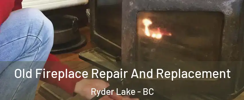 Old Fireplace Repair And Replacement Ryder Lake - BC