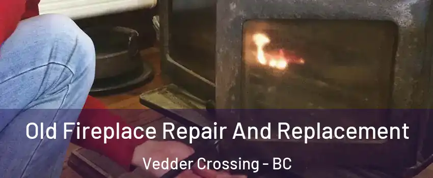 Old Fireplace Repair And Replacement Vedder Crossing - BC