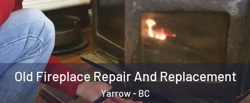 Old Fireplace Repair And Replacement Yarrow - BC