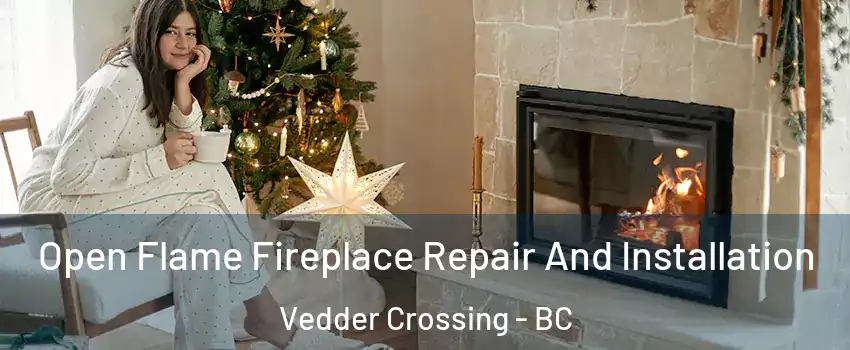 Open Flame Fireplace Repair And Installation Vedder Crossing - BC