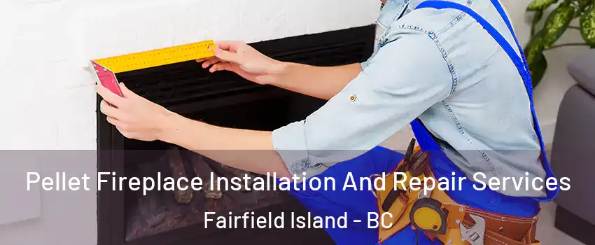 Pellet Fireplace Installation And Repair Services Fairfield Island - BC