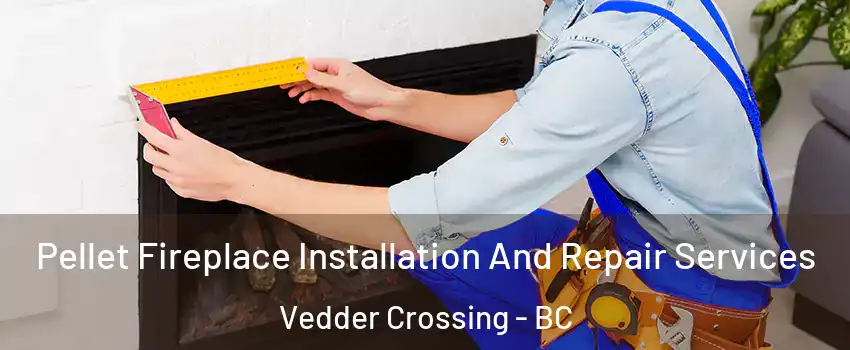  Pellet Fireplace Installation And Repair Services Vedder Crossing - BC
