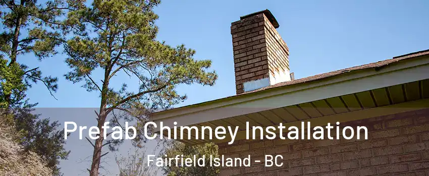 Prefab Chimney Installation Fairfield Island - BC
