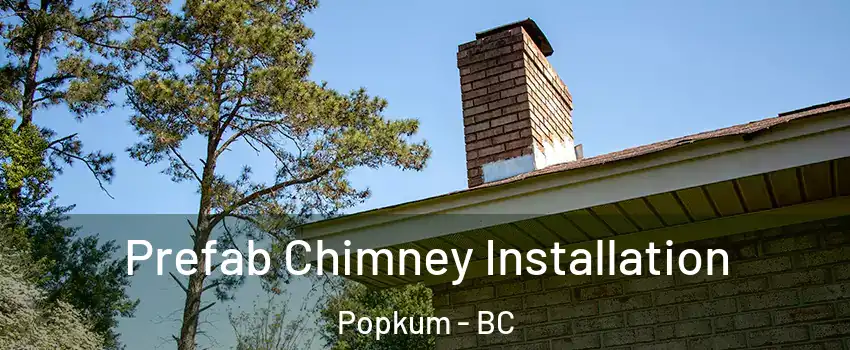 Prefab Chimney Installation Popkum - BC