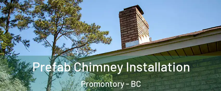 Prefab Chimney Installation Promontory - BC
