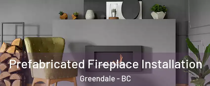 Prefabricated Fireplace Installation Greendale - BC