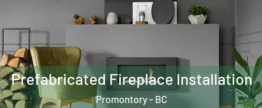 Prefabricated Fireplace Installation Promontory - BC