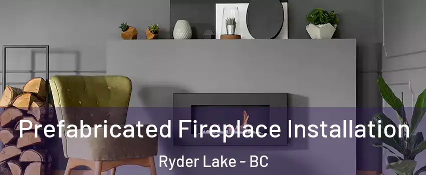 Prefabricated Fireplace Installation Ryder Lake - BC