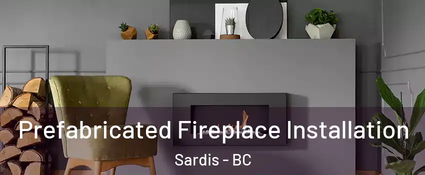 Prefabricated Fireplace Installation Sardis - BC