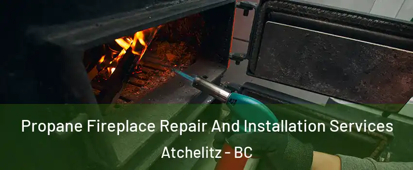  Propane Fireplace Repair And Installation Services Atchelitz - BC