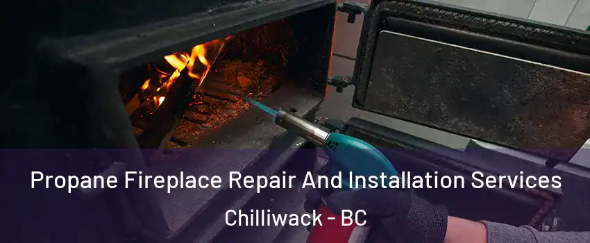  Propane Fireplace Repair And Installation Services Chilliwack - BC