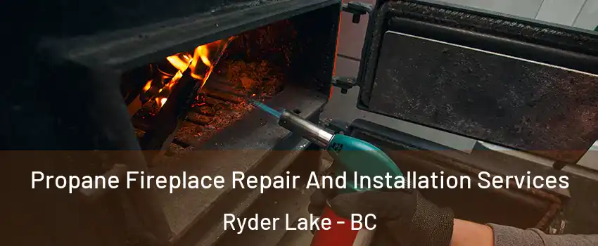 Propane Fireplace Repair And Installation Services Ryder Lake - BC