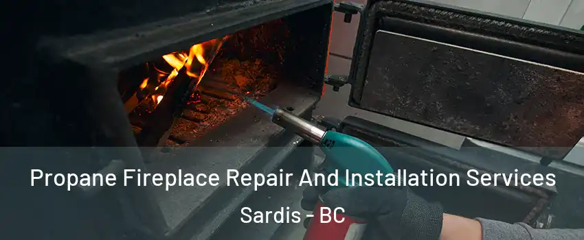 Propane Fireplace Repair And Installation Services Sardis - BC