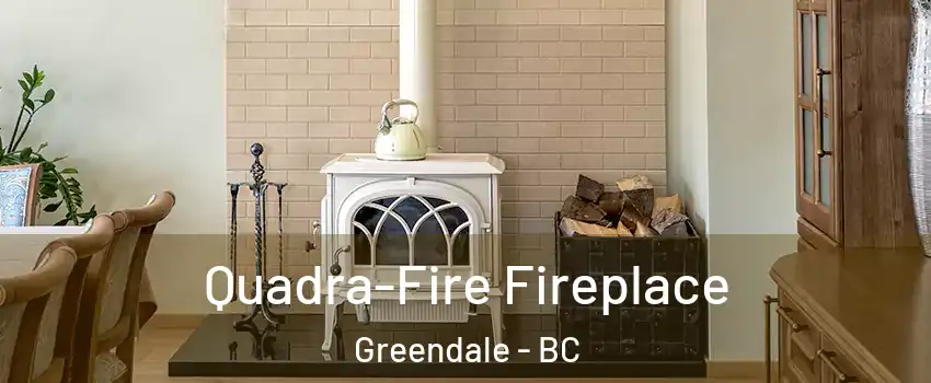 Quadra-Fire Fireplace Greendale - BC