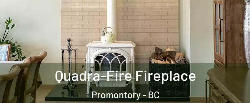 Quadra-Fire Fireplace Promontory - BC