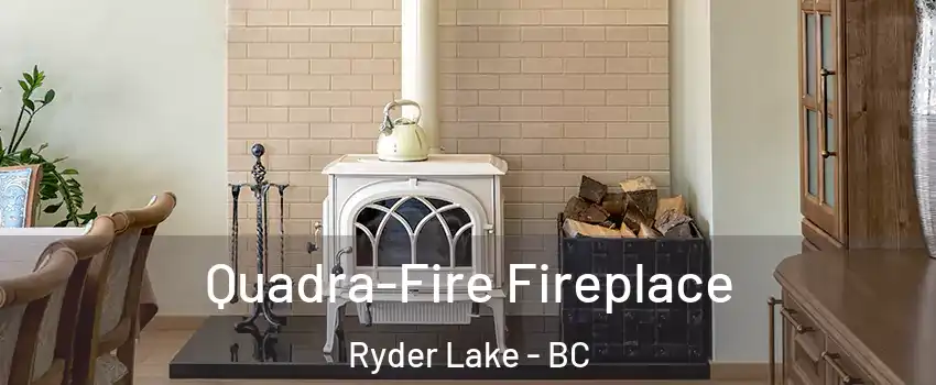 Quadra-Fire Fireplace Ryder Lake - BC