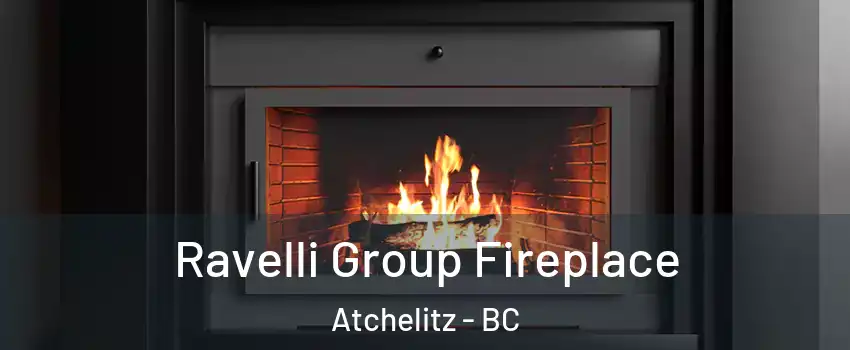 Ravelli Group Fireplace Atchelitz - BC