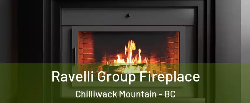 Ravelli Group Fireplace Chilliwack Mountain - BC