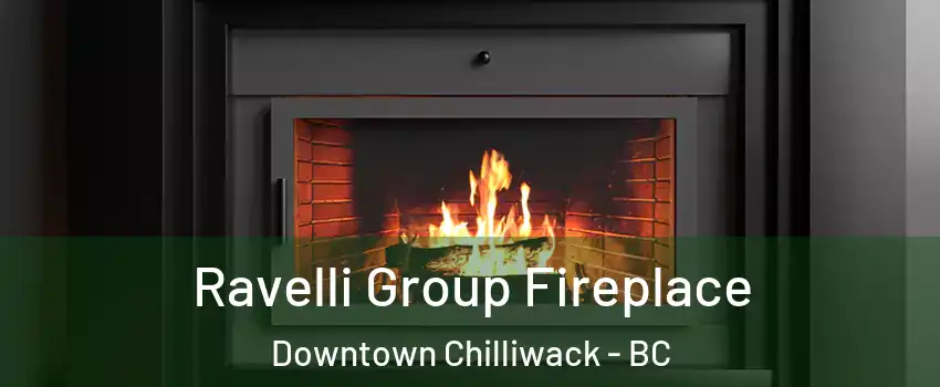 Ravelli Group Fireplace Downtown Chilliwack - BC
