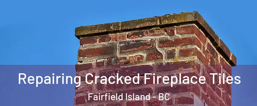 Repairing Cracked Fireplace Tiles Fairfield Island - BC