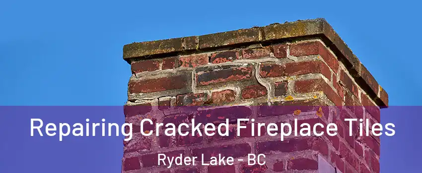 Repairing Cracked Fireplace Tiles Ryder Lake - BC