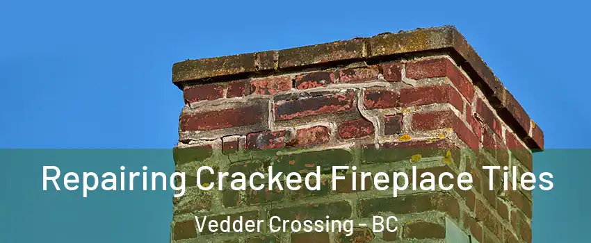  Repairing Cracked Fireplace Tiles Vedder Crossing - BC