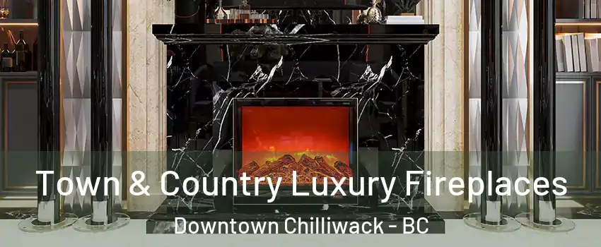 Town & Country Luxury Fireplaces Downtown Chilliwack - BC