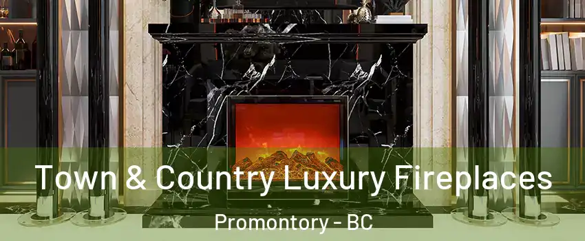 Town & Country Luxury Fireplaces Promontory - BC