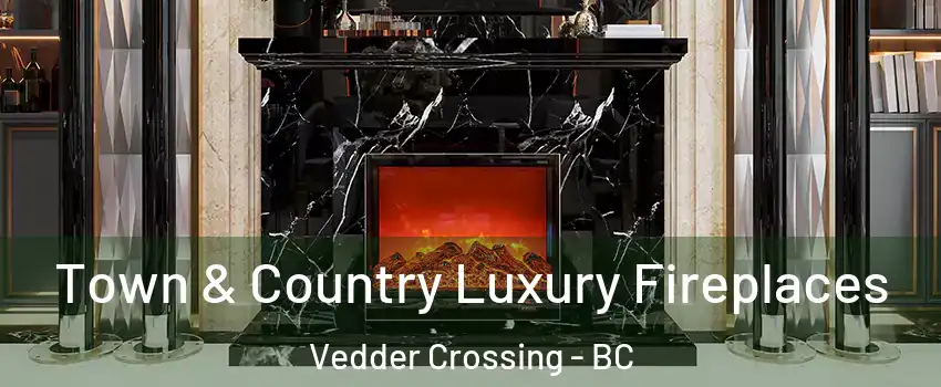 Town & Country Luxury Fireplaces Vedder Crossing - BC