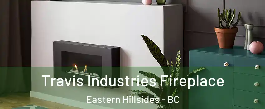 Travis Industries Fireplace Eastern Hillsides - BC