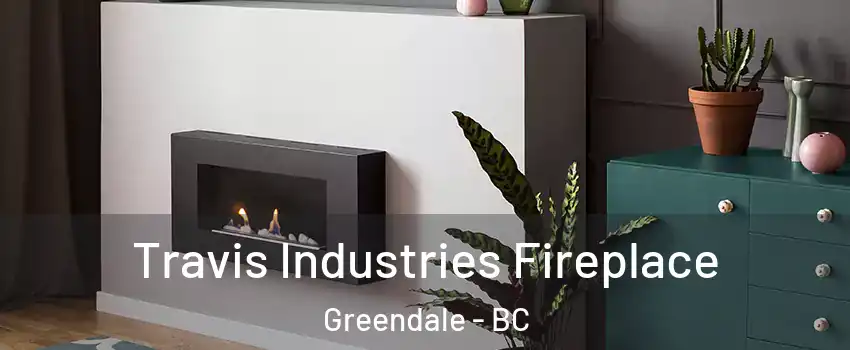 Travis Industries Fireplace Greendale - BC