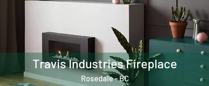 Travis Industries Fireplace Rosedale - BC