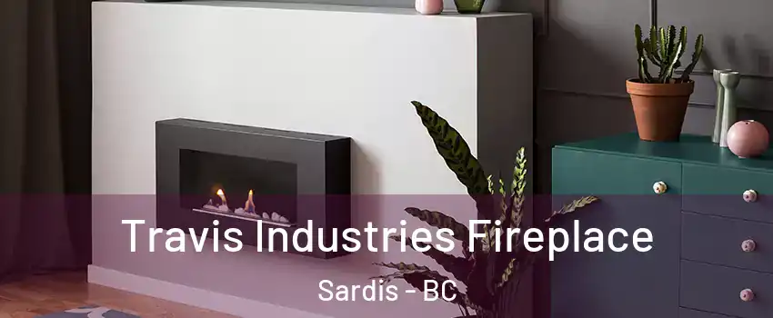 Travis Industries Fireplace Sardis - BC