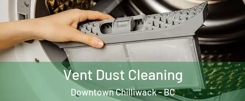 Vent Dust Cleaning Downtown Chilliwack - BC