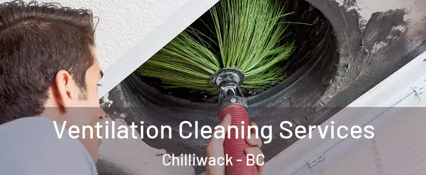 Ventilation Cleaning Services Chilliwack - BC