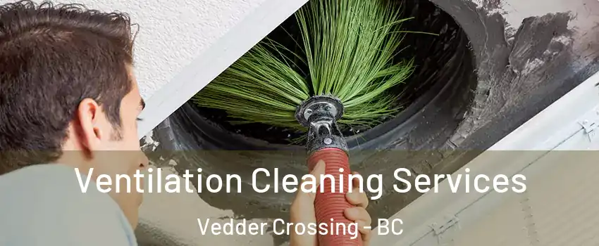 Ventilation Cleaning Services Vedder Crossing - BC