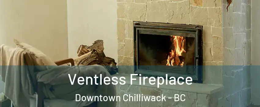 Ventless Fireplace Downtown Chilliwack - BC