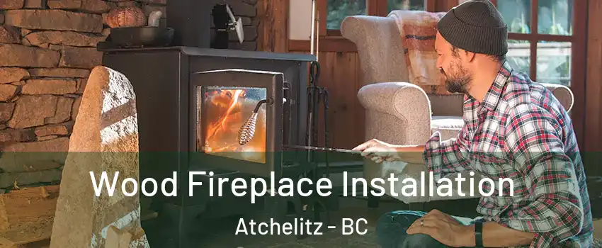  Wood Fireplace Installation Atchelitz - BC