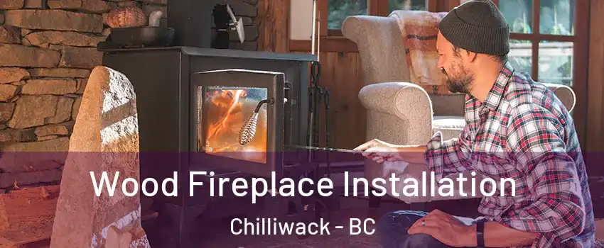 Wood Fireplace Installation Chilliwack - BC