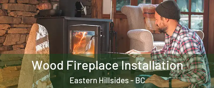  Wood Fireplace Installation Eastern Hillsides - BC