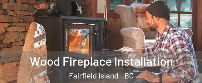  Wood Fireplace Installation Fairfield Island - BC