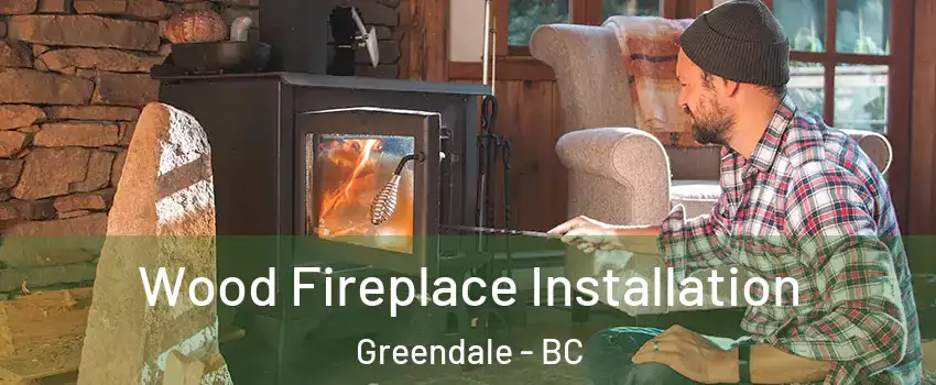 Wood Fireplace Installation Greendale - BC