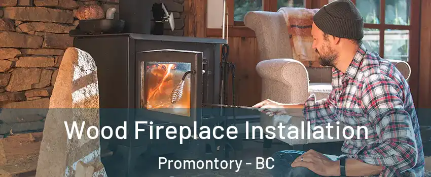 Wood Fireplace Installation Promontory - BC