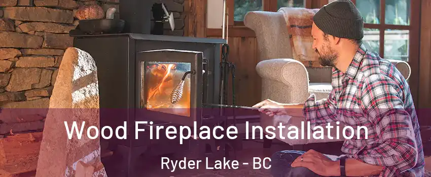 Wood Fireplace Installation Ryder Lake - BC