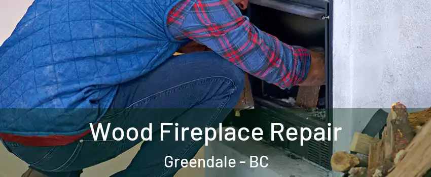 Wood Fireplace Repair Greendale - BC