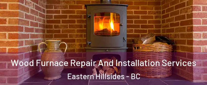  Wood Furnace Repair And Installation Services Eastern Hillsides - BC