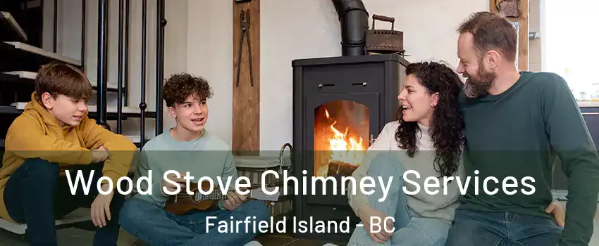 Wood Stove Chimney Services Fairfield Island - BC