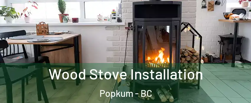 Wood Stove Installation Popkum - BC