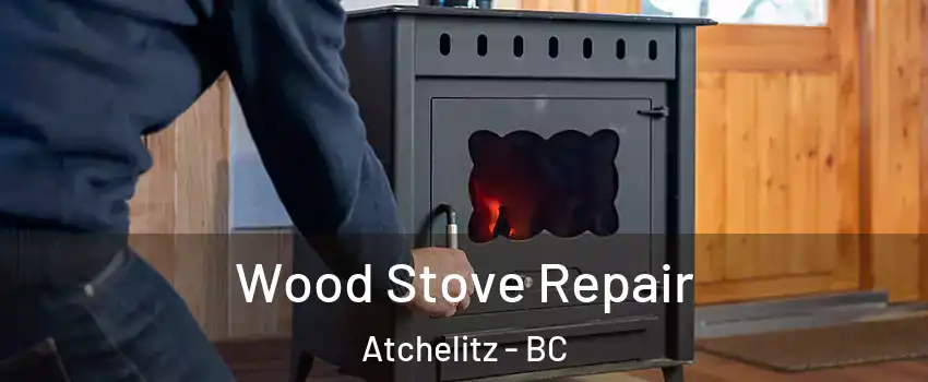 Wood Stove Repair Atchelitz - BC