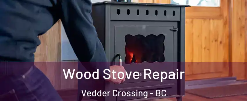 Wood Stove Repair Vedder Crossing - BC